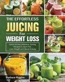 The Effortless Juicing for Weight Loss - Barbara Higgins