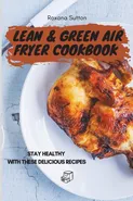 Lean & Green Air Fryer Cookbook - Roxana Sutton