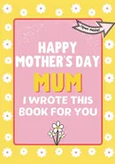 Happy Mother's Day Mum - I Wrote This Book For You - Group The Life Graduate Publishing