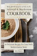 Mediterranean Seafood & Mushroom Cookbook - Alex Brawn