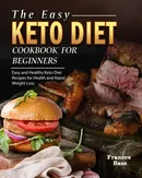 The Easy Keto Diet Cookbook For Beginners - Frances Bass