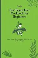 Fast Pegan Diet Cookbook for Beginners - Emy Fit