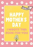 Happy Mother's Day - I Wrote This Book For You - Group The Life Graduate Publishing