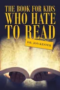 The Book for Kids Who Hate to Read - Dr. Jon Kester