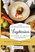 The Comprehensive Vegetarian Savory & Sweet Cookbook - Adam Denton