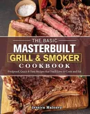 The Basic Masterbuilt Grill & Smoker Cookbook - Jessica Maloney