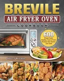Breville Air Fryer Oven Cookbook - Shelly Walker