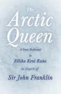 The Arctic Queen -  A Poem Dedicated to Elisha Kent Kane, in Search of Sir John Franklin - Anonymous