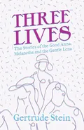 Three Lives - The Stories of the Good Anna, Melanctha and the Gentle Lena;With an Introduction by Sherwood Anderson - Stein Gertrude
