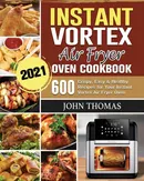 Instant Vortex Air Fryer Oven Cookbook 2021 - Thomas John