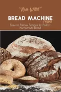 Bread Machine Recipes - Rose Willet