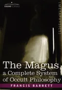 The Magus, a Complete System of Occult Philosophy - Francis Barrett