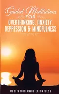 Guided Meditations for Overthinking, Anxiety, Depression&amp; Mindfulness  Meditation Scripts For Beginners &amp; For Sleep, Self-Hypnosis, Insomnia, Self-Healing, Deep Relaxation&amp; Stress-Relief - Made Effortless meditation