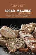 Bread Machine Delicious Recipes - Rose Willet