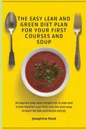THE EASY LEAN AND GREEN DIET PLAN FOR YOUR FIRST COURSES AND SOUP - Josephine Reed
