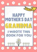 Happy Mother's Day Grandma - I Wrote This Book For You - Group The Life Graduate Publishing