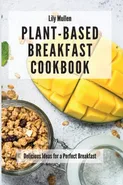 Plant-Based Breakfast Cookbook - Lily Mullen