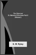 The Itinerant; Or, Memoirs Of An Actor Part Ii. (Volume I) - S. W. Ryley