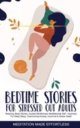 Bedtime Stories for Stressed Out Adults Relaxing Sleep Stories, Guided Mindfulness Meditations &amp; Self-Hypnosis For Deep Sleep, Overcoming Anxiety, Insomnia &amp; Stress Relief - Effortless Meditation Made