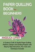 Paper Quilling Book for Beginners - Angelica Lipsey
