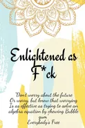 Enlightened as F*ck.Prompted Journal for Knowing Yourself.Self-exploration Journal for Becoming an Enlightened Creator of Your Life. - Enlightened Publishing