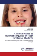 A Clinical Guide to Traumatic Injuries of Teeth for Dental Students - Tanvi Bharti