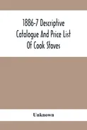1886-7 Descriptive Catalogue And Price List Of Cook Stoves, Ranges, Art Garland Stoves And Ranges Hollowware Etc. - unknown