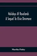 Holidays At Roselands; A Sequel To Elsie Dinsmore - Martha Finley