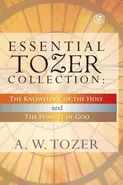 Essential Tozer Collection - The Pursuit of God & The Purpose of Man - A. W. Tozer