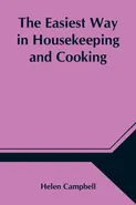 The Easiest Way in Housekeeping and Cooking; Adapted to Domestic Use or Study in Classes - Helen Campbell