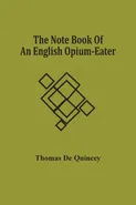 The Note Book Of An English Opium-Eater - Quincey Thomas De