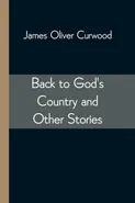 Back to God's Country and Other Stories - Curwood James Oliver