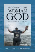 Becoming the Woman God Intended Me to Be - Dr. Tacoma R. Anderson