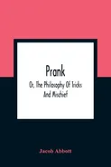 Prank; Or, The Philosophy Of Tricks And Mischief - Abbott Jacob