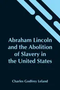 Abraham Lincoln And The Abolition Of Slavery In The United States - Leland Charles Godfrey