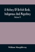 A History Of British Birds, Indigenous And Migratory - William Macgillivray