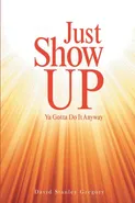 Just Show Up - David Stanley Gregory