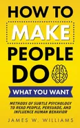 How to Make People Do What You Want - Williams James W.