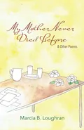 My Mother Never Died Before - Marcia B. Loughran