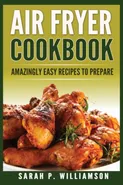 Air Fryer Cookbook - Sarah P. Williamson