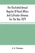 The Illustrated Annual Register Of Rural Affairs And Cultivator Almanac For The Year 1879 - Thomas J. J.