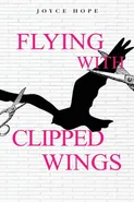 Flying With Clipped Wings - Joyce Hope