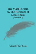 The Marble Faun; Or, The Romance Of Monte Beni (Volume I) - Nathaniel Hawthorne