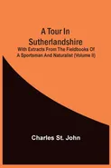 A Tour In Sutherlandshire - John Charles St.