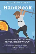 The Crypto Miners Handbook, A Guide to Start Mining Cryptocurrency Today! Lets Mine Coins - Daniel Rivera
