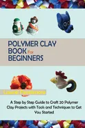 Polymer Clay Book for Beginners - Laurel Fennimore