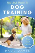 Tips and Tricks to Dog Training A How-To Set of Tips and Techniques for Different Species of Dogs - Paul Davis