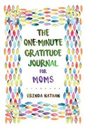 The One-Minute Gratitude Journal for Moms - Brenda Nathan
