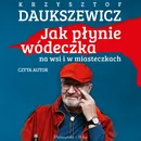 Jak płynie wódeczka na wsi i w miasteczkach - Krzysztof Daukszewicz