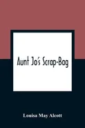 Aunt Jo'S Scrap-Bag - Alcott Louisa May